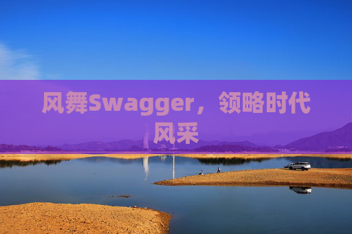 风舞Swagger,领略时代风采
